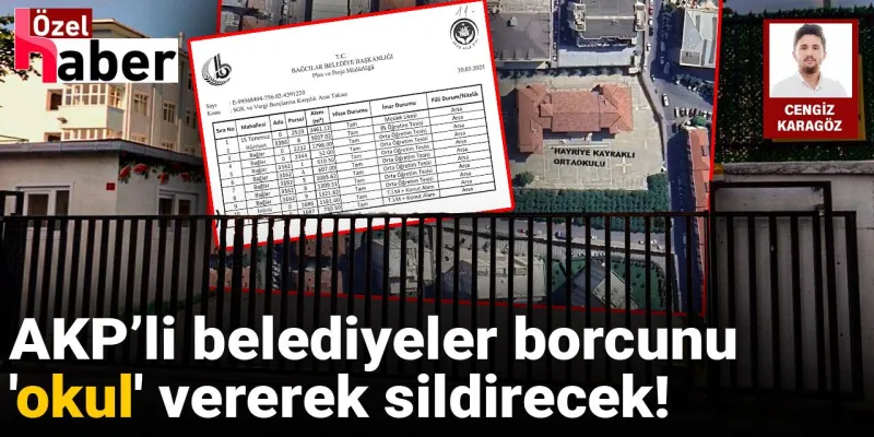AKP’li belediyeler borcunu 'okul' vererek sildirecek!