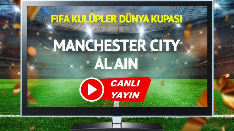 CANLI YAYIN | Manchester City Al Ain Maçı