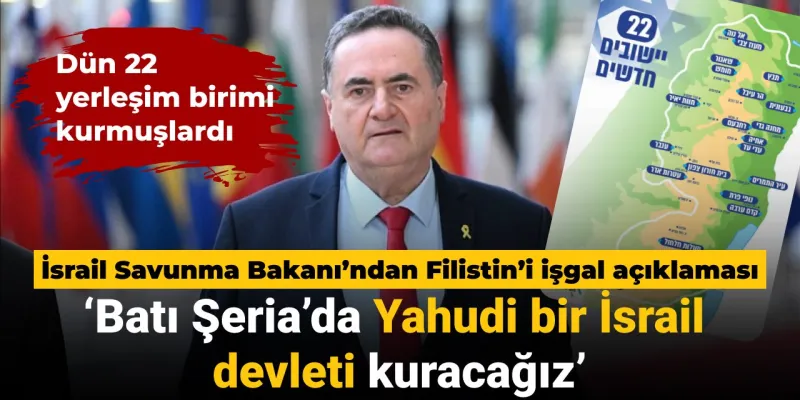 İsrail Savunma Bakanı'ndan itiraf: Batı Şeria'da Yahudi bir İsrail devleti kuracağız