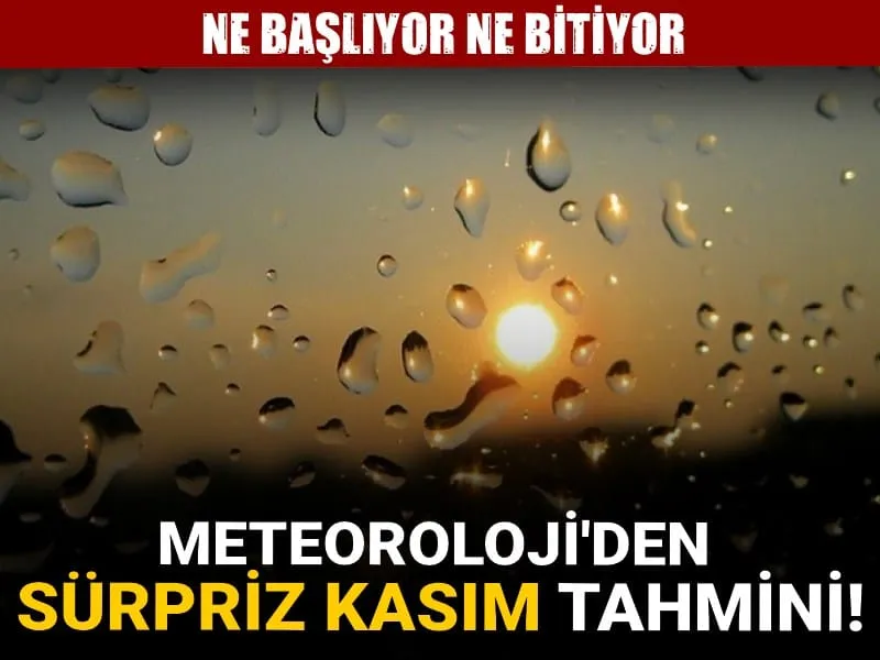 Meteoroloji'den sürpriz kasım tahmini! Ne başlıyor ne bitiyor
