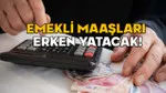 SGK AÇIKLADI! Emekli maaşları erken yatacak. İşte maaşların yatacağı tarih