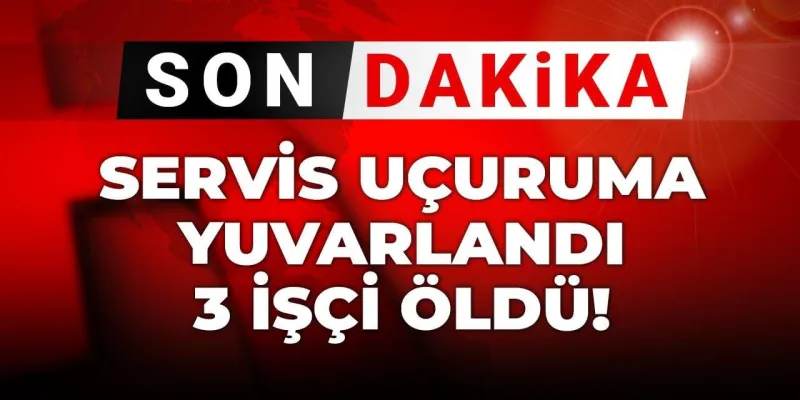 Feci Kaza! İşçi Servisi Uçuruma Yuvarlandı: 3 Ölü, 18 Yaralı
