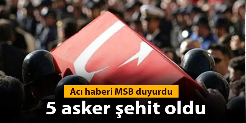 Son dakika | MSB duyurdu: 5 asker metan gazından şehit oldu