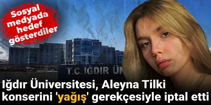 Sosyal medyada hedef oldu! Iğdır Üniversitesi, Aleyna Tilki konserini 'yağış' gerekçesiyle iptal etti